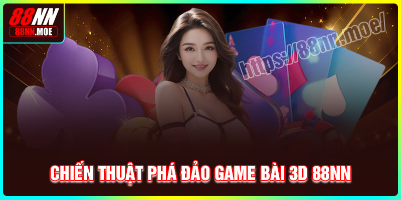 Chiến thuật phá đảo game bài 3D cho người mới