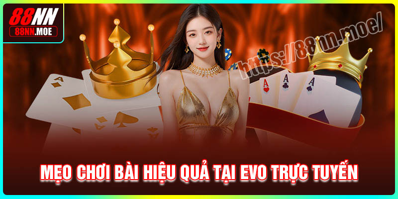 Mẹo chơi bài hiệu quả tại Evo trực tuyến 88NN